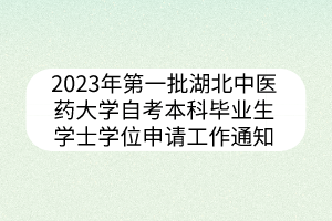 2023年第一批湖北中医药大学自考本科毕业生学士学位申请工作通知